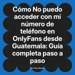 No puedo acceder con mi número de teléfono en OnlyFans desde Guatemala: Guía completa paso a paso