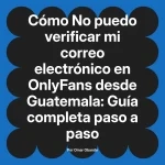 No puedo verificar mi correo electrónico en OnlyFans desde Guatemala: Guía completa paso a paso