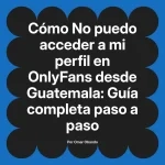 No puedo acceder a mi perfil en OnlyFans desde Guatemala: Guía completa paso a paso