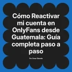 Reactivar mi cuenta en OnlyFans desde Guatemala: Guía completa paso a paso