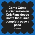 Cómo iniciar sesión en OnlyFans desde Costa Rica: Guía completa paso a paso