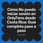 No puedo iniciar sesión en OnlyFans desde Costa Rica: Guía completa paso a paso