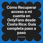 Recuperar acceso a mi cuenta en OnlyFans desde Costa Rica: Guía completa paso a paso