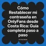 Restablecer mi contraseña en OnlyFans desde Costa Rica: Guía completa paso a paso