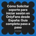 Solicitar soporte para iniciar sesión en OnlyFans desde España: Guía completa paso a paso