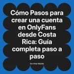 Pasos para crear una cuenta en OnlyFans desde Costa Rica: Guía completa paso a paso