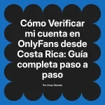 Verificar mi cuenta en OnlyFans desde Costa Rica: Guía completa paso a paso