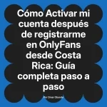 Activar mi cuenta después de registrarme en OnlyFans desde Costa Rica: Guía completa paso a paso