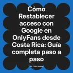 Restablecer acceso con Google en OnlyFans desde Costa Rica: Guía completa paso a paso