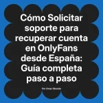 Solicitar soporte para recuperar cuenta en OnlyFans desde España: Guía completa paso a paso