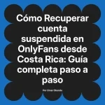 Recuperar cuenta suspendida en OnlyFans desde Costa Rica: Guía completa paso a paso