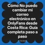 No puedo cambiar mi correo electrónico en OnlyFans desde Costa Rica: Guía completa paso a paso