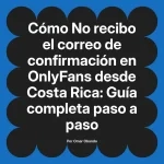 No recibo el correo de confirmación en OnlyFans desde Costa Rica: Guía completa paso a paso