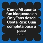 Mi cuenta fue bloqueada en OnlyFans desde Costa Rica: Guía completa paso a paso