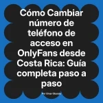 Cambiar número de teléfono de acceso en OnlyFans desde Costa Rica: Guía completa paso a paso