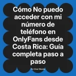 No puedo acceder con mi número de teléfono en OnlyFans desde Costa Rica: Guía completa paso a paso
