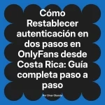 Restablecer autenticación en dos pasos en OnlyFans desde Costa Rica: Guía completa paso a paso