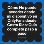 No puedo acceder desde mi dispositivo en OnlyFans desde Costa Rica: Guía completa paso a paso