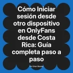 Iniciar sesión desde otro dispositivo en OnlyFans desde Costa Rica: Guía completa paso a paso