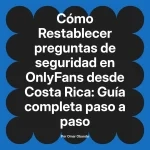 Restablecer preguntas de seguridad en OnlyFans desde Costa Rica: Guía completa paso a paso