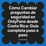 Cambiar preguntas de seguridad en OnlyFans desde Costa Rica: Guía completa paso a paso