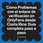 Problemas con el enlace de verificación en OnlyFans desde Costa Rica: Guía completa paso a paso