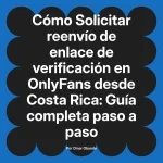 Solicitar reenvío de enlace de verificación en OnlyFans desde Costa Rica: Guía completa paso a paso