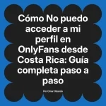 No puedo acceder a mi perfil en OnlyFans desde Costa Rica: Guía completa paso a paso