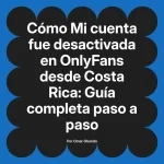Mi cuenta fue desactivada en OnlyFans desde Costa Rica: Guía completa paso a paso