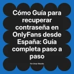 Guía para recuperar contraseña en OnlyFans desde España: Guía completa paso a paso