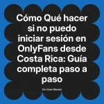 Qué hacer si no puedo iniciar sesión en OnlyFans desde Costa Rica: Guía completa paso a paso