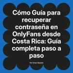 Guía para recuperar contraseña en OnlyFans desde Costa Rica: Guía completa paso a paso