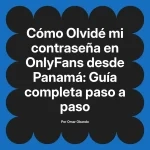 Olvidé mi contraseña en OnlyFans desde Panamá: Guía completa paso a paso