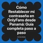 Restablecer mi contraseña en OnlyFans desde Panamá: Guía completa paso a paso