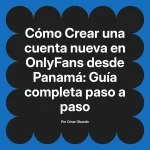Crear una cuenta nueva en OnlyFans desde Panamá: Guía completa paso a paso