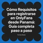 Requisitos para registrarse en OnlyFans desde Panamá: Guía completa paso a paso
