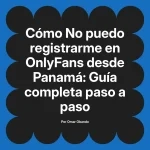 No puedo registrarme en OnlyFans desde Panamá: Guía completa paso a paso