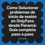Solucionar problemas de inicio de sesión en OnlyFans desde Panamá: Guía completa paso a paso