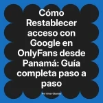 Restablecer acceso con Google en OnlyFans desde Panamá: Guía completa paso a paso