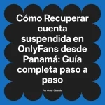 Recuperar cuenta suspendida en OnlyFans desde Panamá: Guía completa paso a paso