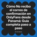 No recibo el correo de confirmación en OnlyFans desde Panamá: Guía completa paso a paso