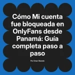 Mi cuenta fue bloqueada en OnlyFans desde Panamá: Guía completa paso a paso
