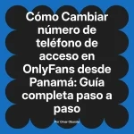 Cambiar número de teléfono de acceso en OnlyFans desde Panamá: Guía completa paso a paso