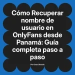 Recuperar nombre de usuario en OnlyFans desde Panamá: Guía completa paso a paso