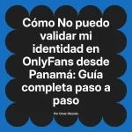 No puedo validar mi identidad en OnlyFans desde Panamá: Guía completa paso a paso