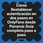 Restablecer autenticación en dos pasos en OnlyFans desde Panamá: Guía completa paso a paso