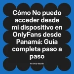 No puedo acceder desde mi dispositivo en OnlyFans desde Panamá: Guía completa paso a paso