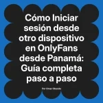 Iniciar sesión desde otro dispositivo en OnlyFans desde Panamá: Guía completa paso a paso