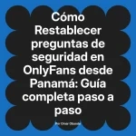 Restablecer preguntas de seguridad en OnlyFans desde Panamá: Guía completa paso a paso