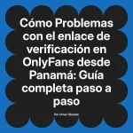Problemas con el enlace de verificación en OnlyFans desde Panamá: Guía completa paso a paso